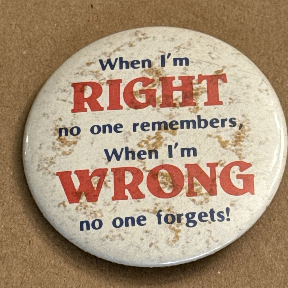 When I'm Right No One Remembers… Vintage Pinback Button Pin Round Circle